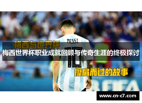 梅西世界杯职业成就回顾与传奇生涯的终极探讨