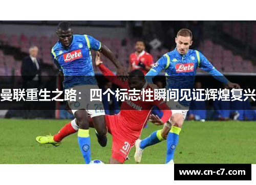 曼联重生之路：四个标志性瞬间见证辉煌复兴