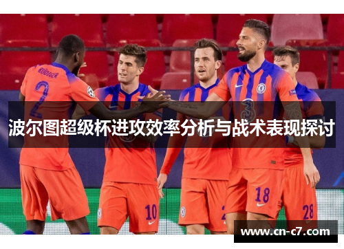 波尔图超级杯进攻效率分析与战术表现探讨
