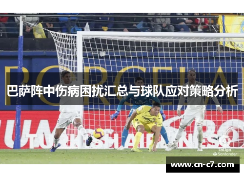 巴萨阵中伤病困扰汇总与球队应对策略分析