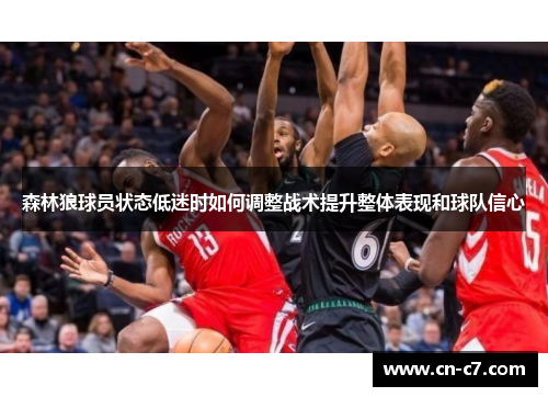 森林狼球员状态低迷时如何调整战术提升整体表现和球队信心