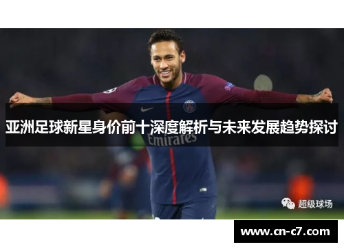 亚洲足球新星身价前十深度解析与未来发展趋势探讨