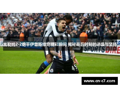 富勒姆2-2绝平伊普斯维奇精彩瞬间 揭秘最后时刻的逆袭与坚持