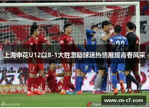 上海申花U12以8-1大胜激励球迷热情展现青春风采