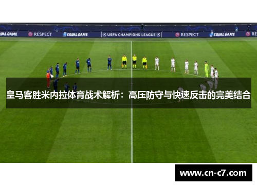 皇马客胜米内拉体育战术解析：高压防守与快速反击的完美结合