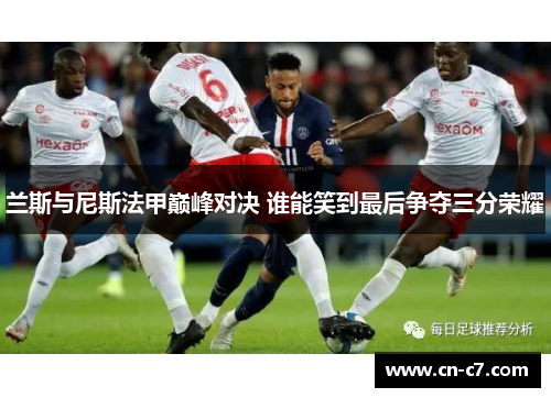兰斯与尼斯法甲巅峰对决 谁能笑到最后争夺三分荣耀