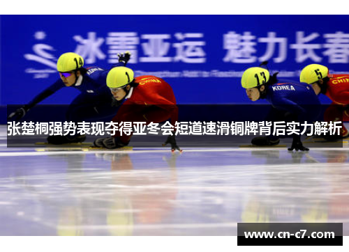 张楚桐强势表现夺得亚冬会短道速滑铜牌背后实力解析