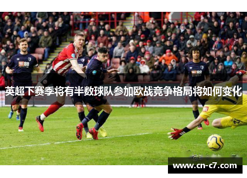 英超下赛季将有半数球队参加欧战竞争格局将如何变化