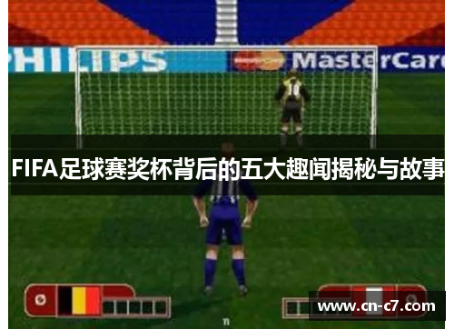 FIFA足球赛奖杯背后的五大趣闻揭秘与故事